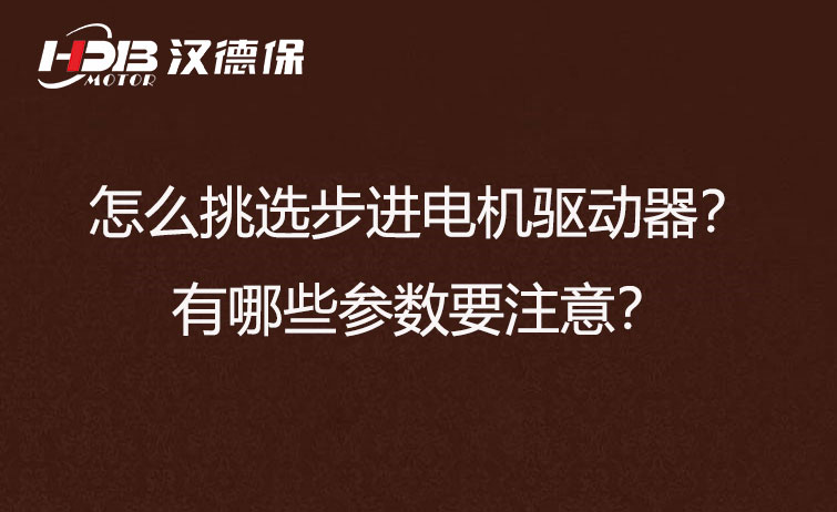 怎么挑選步進電機驅動器？有哪些參數要注意？
